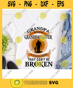 Grandpa And Granddaughter A Bond That Can'T Be Broken Father'S Day Gift Ideas Fathers Day For Grandpa Papa Daddy Dad Cut Files Svg Clipart Silhouette Svg Cricut Svg - Instant Download