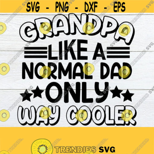 Grandpa Like A Normal Dad Only Way Cooler Fathers Day svg Grandpa Fathers Day svg Granpa svg Grandpa shirt svg Fathers Day shirt svg Design 540