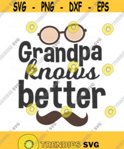 Grandpa knows better svg grandpa svg grandparents day svg grandfather svg png dxf Cutting files Cricut Cute svg designs print for t shirt Design 770