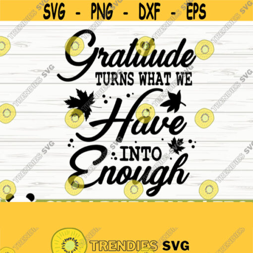 Gratitude Turns What We Have Into Enough Fall Quote Svg Fall Svg Autumn Svg October Svg Gratitude Svg Thankful Svg Thanksgiving Svg Design 661