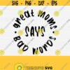 Great Moms Say Bad Words Svg Funny Mom Quotes Svg Mom Life Svg Files for Cricut Cut Vector Clipart Circle Mom SvgPngEpsDxfPdf Design 709