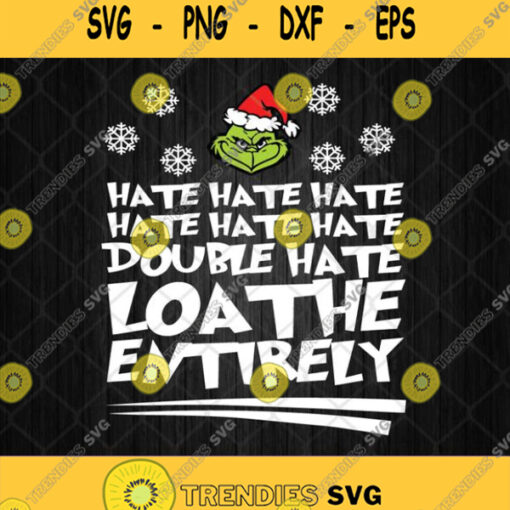Grinch Hate Hate Hate Double Hate Loathe Entirely Svg
