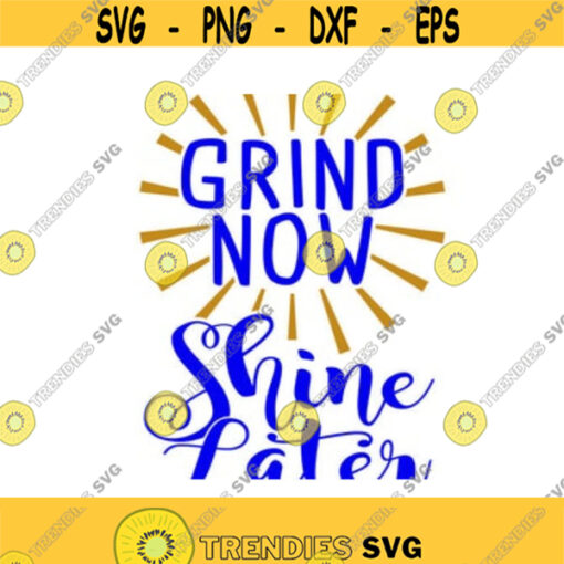 Grind Now Shine Later Cuttable Design SVG PNG DXF eps Designs Cameo File Silhouette Design 462