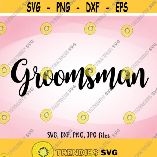 Groomsman SVG Wedding SVG Groomsman Cut File Groomsman shirt design Groomsman Cricut Groomsman Silhouette svg dxf png jpg Design 890