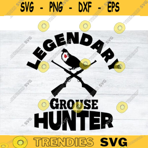 Grouse Hunting SVG Legendary Hunting hunting svg deer svg deer hunting svg deer hunter svg hunting cut file for lovers Design 289 copy