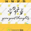 Grow Good Thoughts Svg Wildflower Svg For Shirts Boho Flower Svg Spring Svg Farmhouse Sign Svg Positive Quote Svg Inspirational Svg Design 291