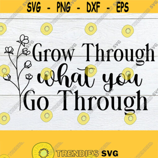 Grow Through What You Go Through Inspirational Cute Womens Shirt SVG Inspirational svg Motivational SVG Motivational Quote SVG Design 723