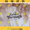 Grow Through What You Go Through svg Women Shirt svg Inspiration quotes svg Motivational svg Self Growth Svg Png Dxf Cut Files Design 44
