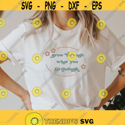 Grow Through What you go Through SVG Inspirational Quote Svg Plant Lady Svg Women Shirt svg Self Growth Svg Png Dxf Cut Files Design 365