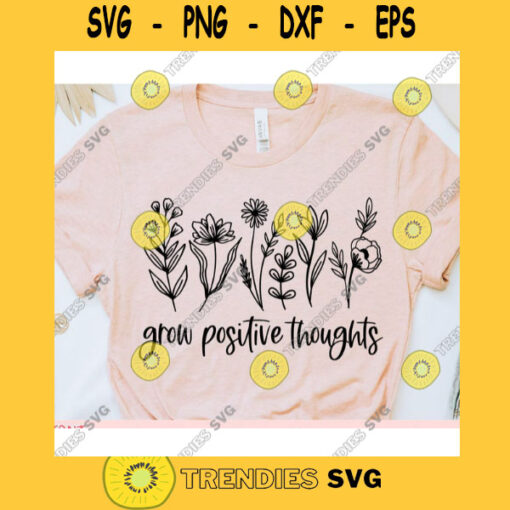 Grow positive thoughts svgWildf lower shirt svgWildflower quote svgBWildflower saying svgWildflower cut fileSummer svg for cricut