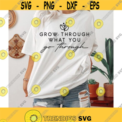 Grow through what you go through svg Inspirational Quote Svg Trendy women shirts svg Motivational Positive shirt svg Svg Png Cut Files Design 491