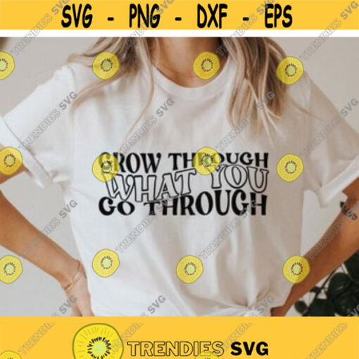 Grow through what you go through svg Inspirational Quote Svg Women Shirt svg Motivational svg Positive shirt svg Svg Png Dxf Cut Files Design 33