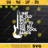 Guitar svg I May Be Old But I Got To See All The Cool Bands svg Cool Bands Instant download