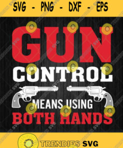 Gun Control Means Using Both Hands Svg Svg Cut Files Svg Clipart Silhouette Svg Cricut Svg Files