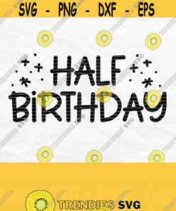 Half Birthday Svg Birthday Boy Svg Birthday Girl Svg Half Birthday Shirt Svg Six Months Svg Half Way To One Svg Half Svg Download Design 194