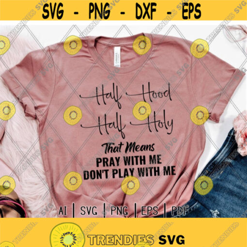 Half Hood Half Holy That Means Pray With Me svgDont Play With Me svgHood Enough To Swing On YouDigital DownloadPrintSublimation Design 358