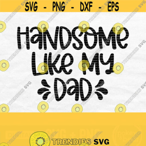 Handsome Like My Dad Svg New Baby Svg Baby Boy Svg Pregnancy Reveal Svg Little Boy Svg Newborn Svg Cricut Cut File Svg Design Png Design 221