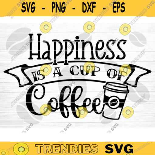 Happiness Is A Cup Of Coffee SVG Cut File Coffee Svg Bundle Love Coffee Svg Coffee Mug Svg Sarcastic Coffee Quote Svg Silhouette Cricut Design 1249 copy