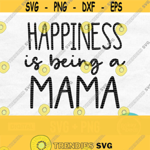 Happiness Is Being A Mama Svg Mom Svg Mom Life Svg Mama Shirt Svg Mothers Day Svg Designs Dxf Png Digital Download Design 261