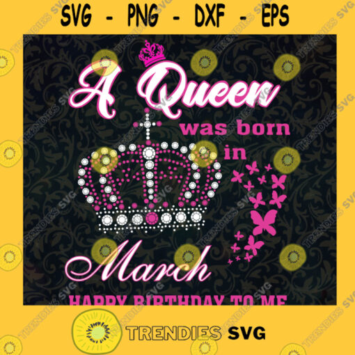 Happy Birthday To Me Svg Birthday Girl Svg A Queen Was Born In March Svg Birthday Gift Svg