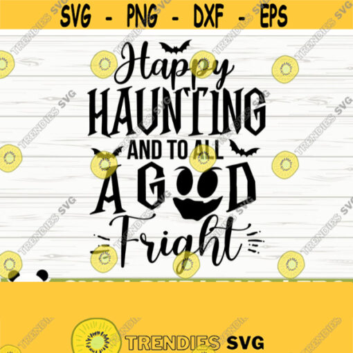 Happy Haunting And To All A Good Fright Halloween Quote Svg Halloween Svg Horror Svg Fall Svg October Svg Halloween Shirt Svg Design 443