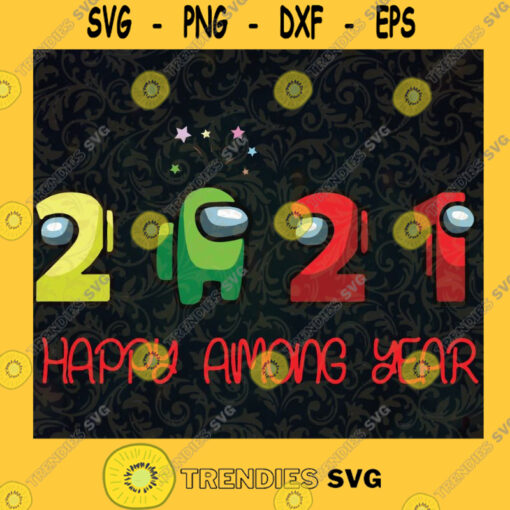Happy New Year Svg 2021 Is Coming Svg Happy Among Year Svg Among Us Svg