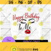 Happy birthday to me.Its my birthday. Sexy birthday. lips svg. lashes svg. Birthday svg. Cute birthday. Womens birthday. Design 107
