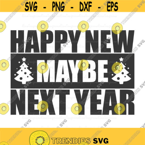 Happy new maybe next year svg new years svg christmas svg png dxf Cutting files Cricut Funny Cute svg designs print for t shirt Design 277