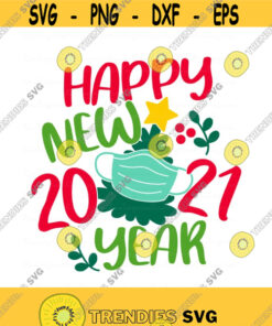Happy New Year Svg 2021 Svg Quarantine Svg New Year Svg Png Dxf Cutting Files Cricut Funny Cute Svg Designs Print For T Shirt Design 829