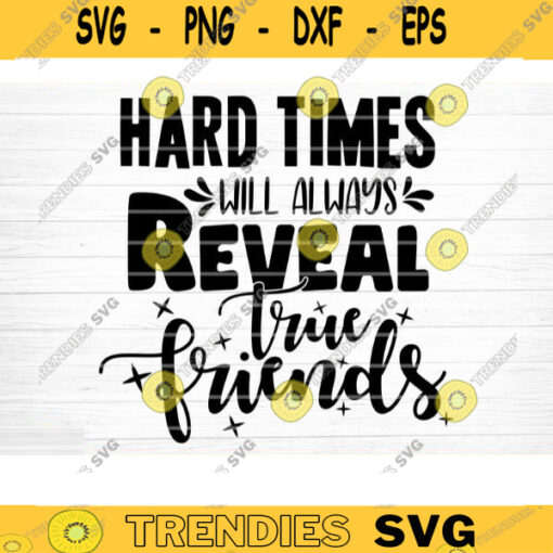 Hard Times Will Always Reveal True Friends Svg File Vector Printable Clipart Friendship Quote Svg Friendship Day Funny Saying Svg Design 297 copy