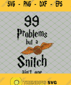 Harry Potter Golden Snitch 99 Problems But A Snitch Aint One SVG PNG DXF EPS 1