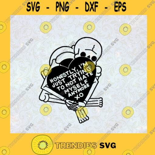 Hate Myself Ringer Honestly Im Just Trying To Not Hate Myself Anymore Skeleton Holding A Heart SVG Digital Files Cut Files For Cricut Instant Download Vector Download Print Files