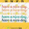 Have A Nice Day Svg Vintage Svg Retro Svg Rainbow Svg Files for Cricut Retro Shirt Svg Design Positive Quote Svg Digital Download Design 427