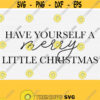 Have Yourself A Merry Little Christmas SVG Christmas Svg Happy New Year Svg Cut File Merry Christmas Svg for Shirts Signs Vector Clipart Design 172