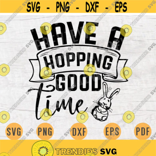 Have a Hopping Good Time Easter SVG File Easter Quote Svg Cricut Cut Files INSTANT DOWNLOAD Cameo Bunny File Easter Svg Iron On Shirt n105 Design 217.jpg