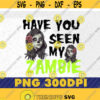 Have you Seen My Zombie Halloween png Zombie png Funny png Zombie Lovers png Zombie Party png Funny Comic Lover Svg Design 245