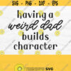 Having A Weird Dad Builds Character Dad Quote Svg Funny Dad Svg Dad Life Svg Dad Shirt Svg Fathers Day Svg Fathers Day Png Design 267