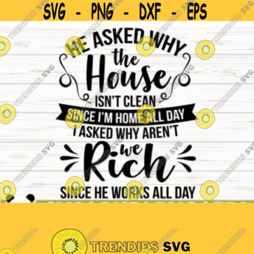 He Asked Why The House Isnt Clean Funny Mom Svg Mom Quote Svg Mom Life Svg Mothers Day Svg Motherhood Svg Mom Shirt Svg Mom dxf Design 282