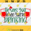 He sees you when youre drinking. Christmas svg. Christmas wine glass cut file. Christmas shirt svg. Christmas drinking svg. Funny Christmas Design 1482