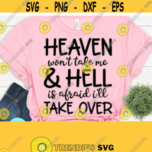 Heaven Wont Take Me And Hell Is Afraid Ill Take Over Svg Sarcastic Svg Dxf Eps Png Silhouette Cricut Cameo Digital Funny Quotes Svg Design 105