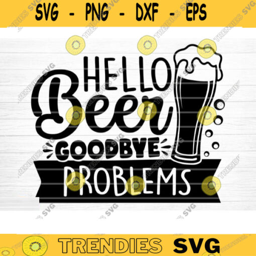 Hello Beer Goodbye Problems SVG Cut File Beer Svg Bundle Funny Beer Quotes Beer Dad Shirt Svg Beer Mug Svg Beer LoverSilhouette Cricut Design 1222 copy
