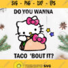 Hello Kitty Do You Wanna Taco Bout It Svg Tacos Cake Svg Hello Kitty Svg