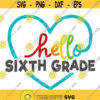 Hello Sixth Grade SVG 6th Grade Svg Back to School SVG Heart SVG Hello Svg Back to School Clip Art Back to School Cutting File Design 114 .jpg