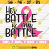 Her Battle Is My Battle SVG Breast Cancer svg Cancer Survivor svg Commercial use Cut File Cricut Silhouette Vector Design 156