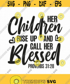 Her Children Rise Up And Call Her Blessed Svg Png Eps Pdf Files Mother'S Day Svg Proverbs 31 Svg Mom Quotes Svg Blessed Mom Svg Design 367 Svg Cut Files S