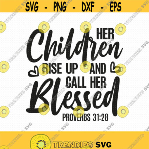 Her Children Rise Up And Call Her Blessed Svg Png Eps Pdf Files Mothers Day Svg Proverbs 31 Svg Mom Quotes Svg Blessed Mom Svg Design 367
