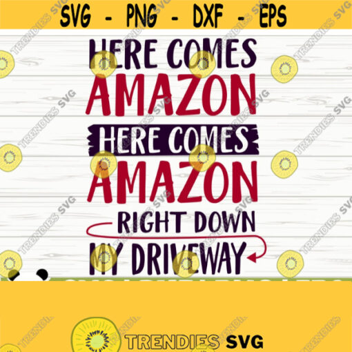 Here Comes Amazon Right Down My Driveway Funny Christmas Svg Christmas Quote Svg Holiday Svg Winter Svg Christmas Shirt Svg Design 407