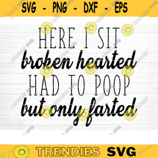 Here I Sit Broken Hearted Had To Poop But Only Farted Svg File Vector Printable Clipart Bathroom Humor Svg Funny Bathroom Quote Design 255 copy