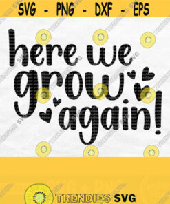 Here We Grow Again Svg New Baby Svg Pregnancy Announcement Svg Baby Reveal Svg Baby Coming Soon Svg Pregnancy Svg Png Download Design 567