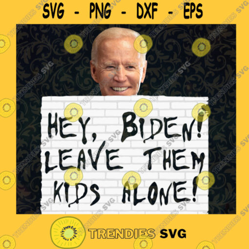Hey Biden Leave Them Kid Alone SVG Idea for Perfect Gift Gift for Everyone Digital Files Cut Files For Cricut Instant Download Vector Download Print Files